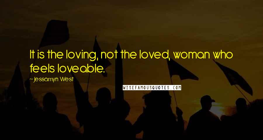 Jessamyn West Quotes: It is the loving, not the loved, woman who feels loveable.