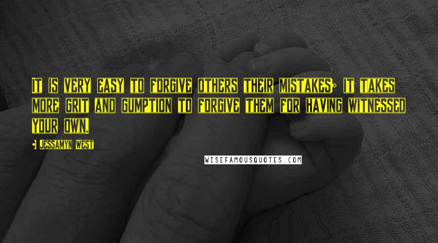 Jessamyn West Quotes: It is very easy to forgive others their mistakes; it takes more grit and gumption to forgive them for having witnessed your own.