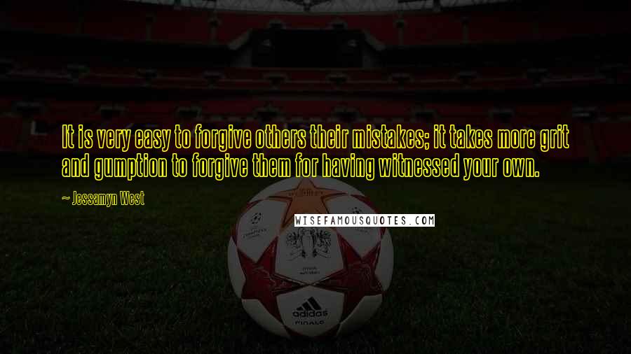 Jessamyn West Quotes: It is very easy to forgive others their mistakes; it takes more grit and gumption to forgive them for having witnessed your own.