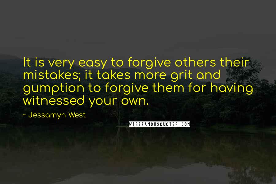 Jessamyn West Quotes: It is very easy to forgive others their mistakes; it takes more grit and gumption to forgive them for having witnessed your own.