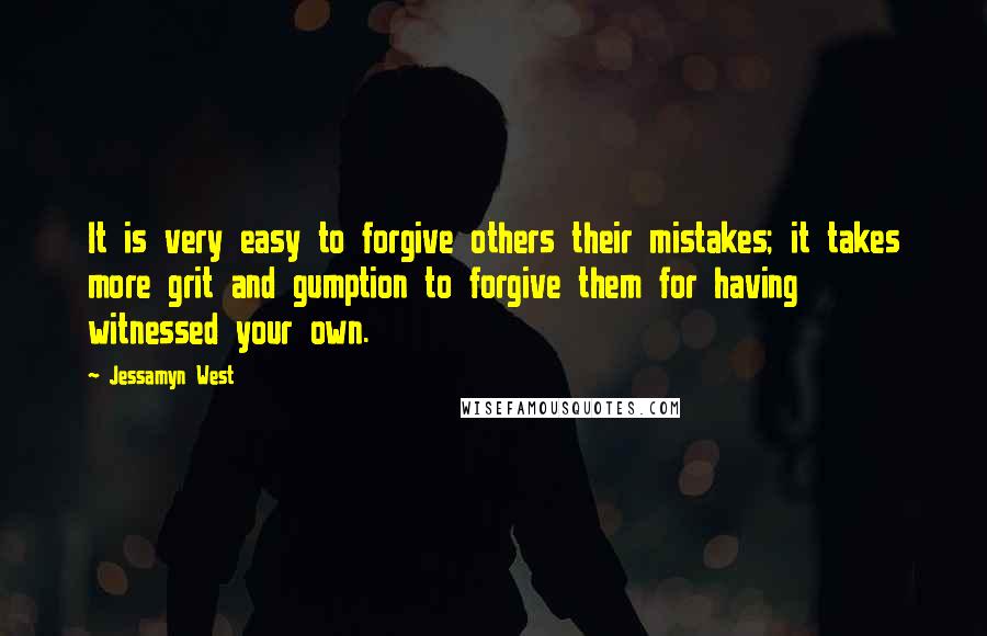 Jessamyn West Quotes: It is very easy to forgive others their mistakes; it takes more grit and gumption to forgive them for having witnessed your own.