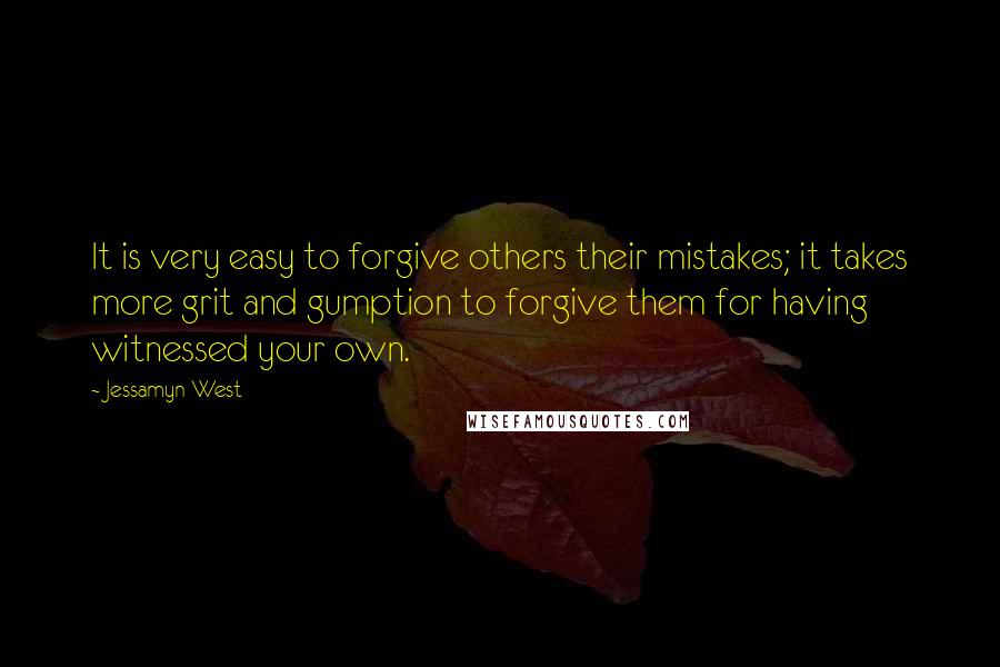 Jessamyn West Quotes: It is very easy to forgive others their mistakes; it takes more grit and gumption to forgive them for having witnessed your own.