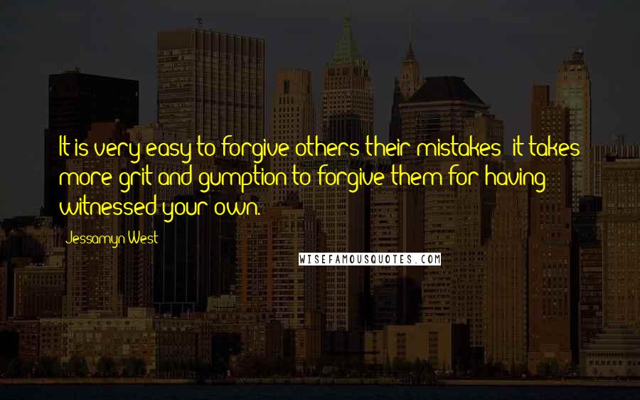 Jessamyn West Quotes: It is very easy to forgive others their mistakes; it takes more grit and gumption to forgive them for having witnessed your own.