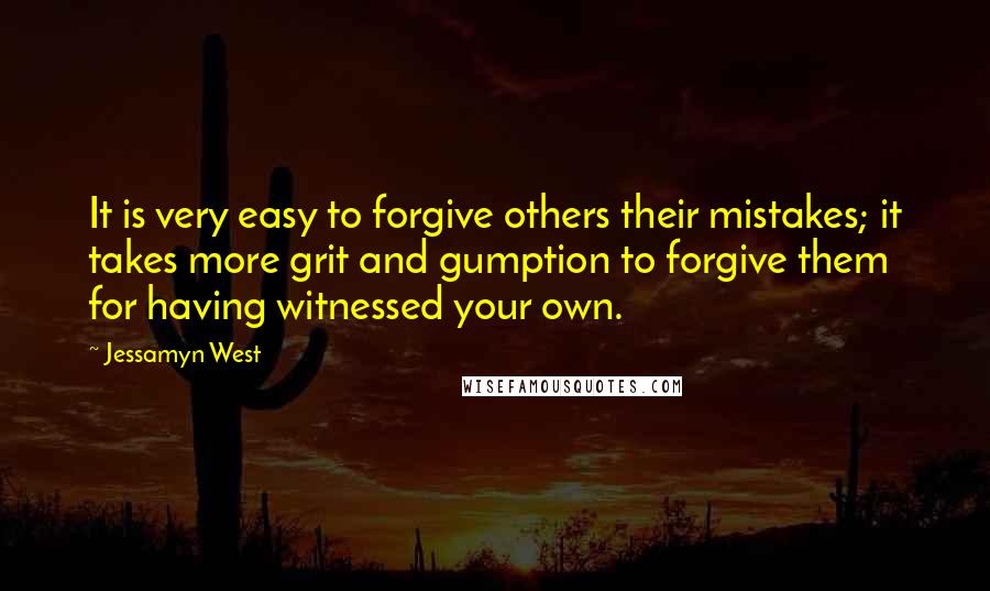 Jessamyn West Quotes: It is very easy to forgive others their mistakes; it takes more grit and gumption to forgive them for having witnessed your own.