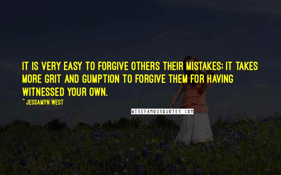 Jessamyn West Quotes: It is very easy to forgive others their mistakes; it takes more grit and gumption to forgive them for having witnessed your own.