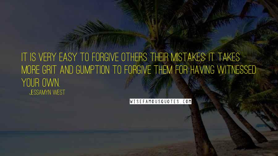 Jessamyn West Quotes: It is very easy to forgive others their mistakes; it takes more grit and gumption to forgive them for having witnessed your own.