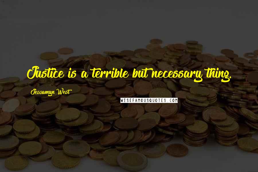 Jessamyn West Quotes: Justice is a terrible but necessary thing.