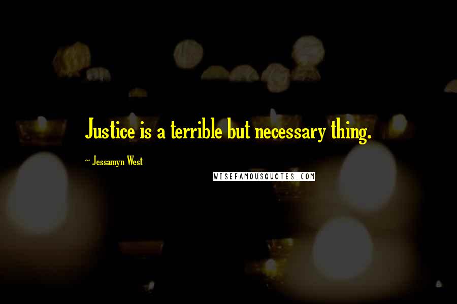 Jessamyn West Quotes: Justice is a terrible but necessary thing.