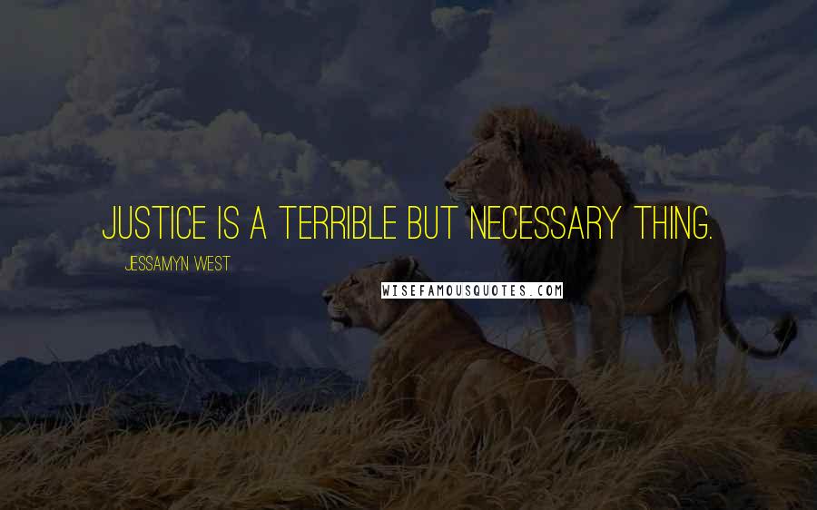 Jessamyn West Quotes: Justice is a terrible but necessary thing.