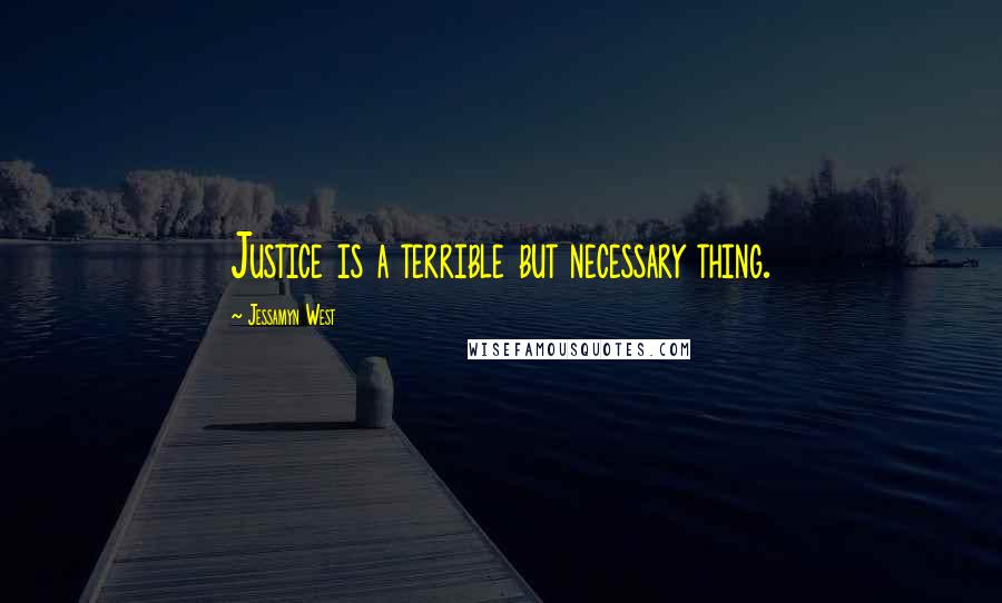 Jessamyn West Quotes: Justice is a terrible but necessary thing.