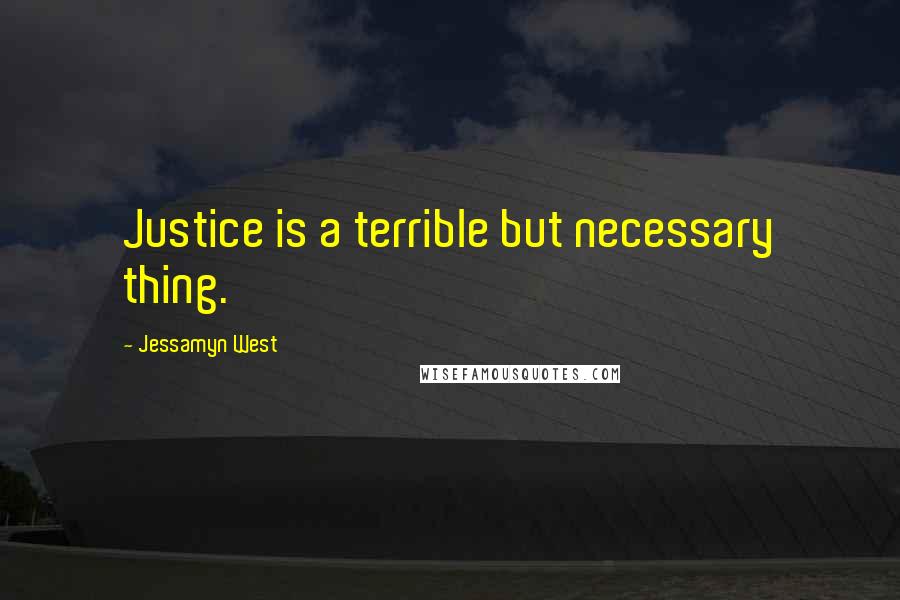 Jessamyn West Quotes: Justice is a terrible but necessary thing.