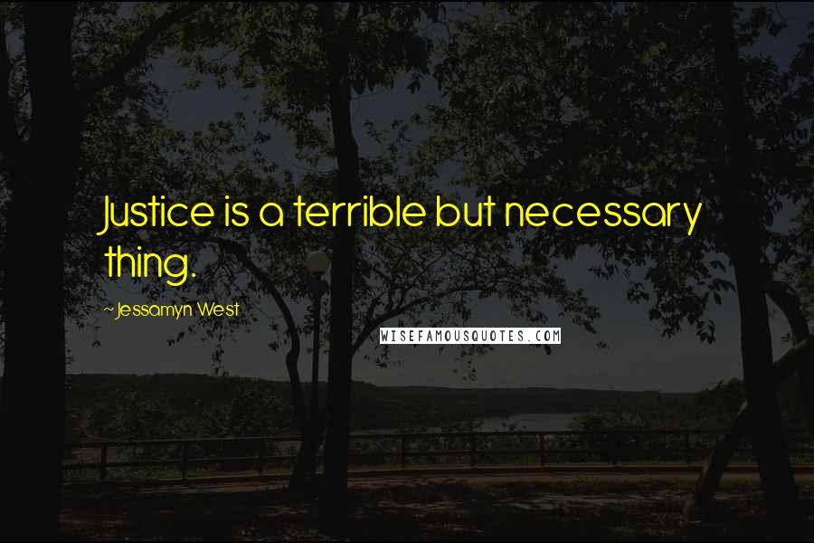 Jessamyn West Quotes: Justice is a terrible but necessary thing.