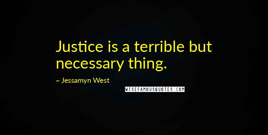 Jessamyn West Quotes: Justice is a terrible but necessary thing.