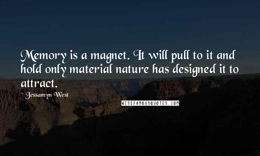 Jessamyn West Quotes: Memory is a magnet. It will pull to it and hold only material nature has designed it to attract.