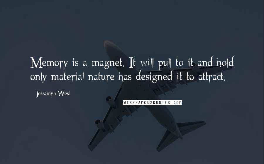 Jessamyn West Quotes: Memory is a magnet. It will pull to it and hold only material nature has designed it to attract.