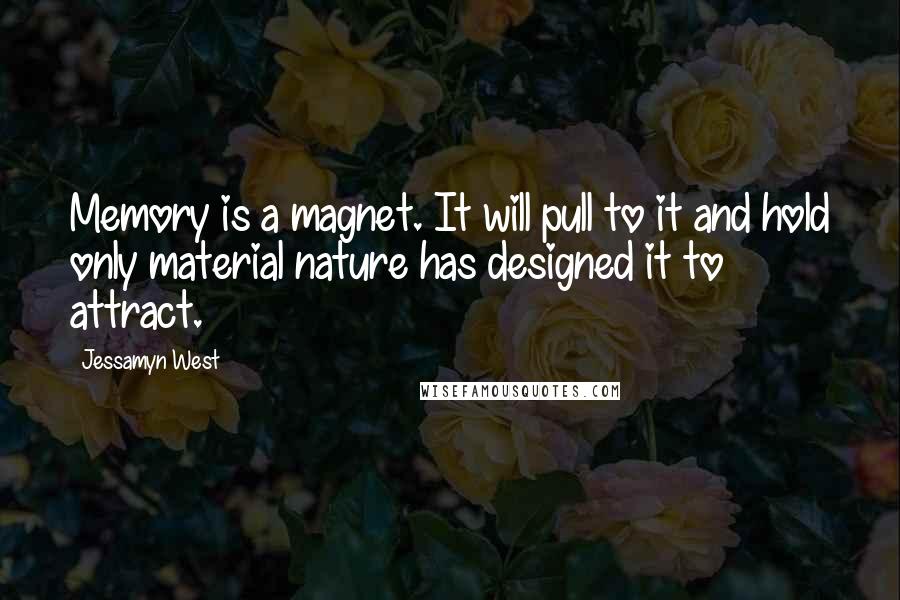 Jessamyn West Quotes: Memory is a magnet. It will pull to it and hold only material nature has designed it to attract.