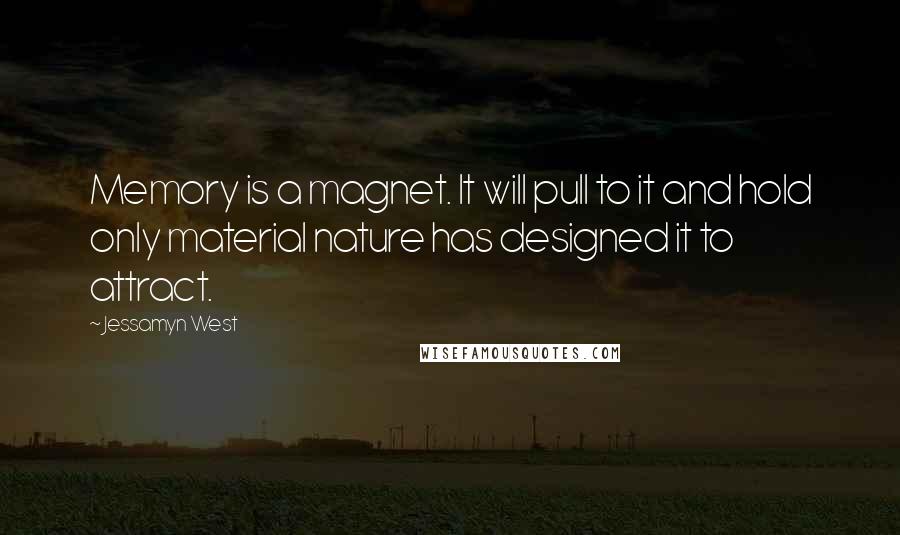 Jessamyn West Quotes: Memory is a magnet. It will pull to it and hold only material nature has designed it to attract.