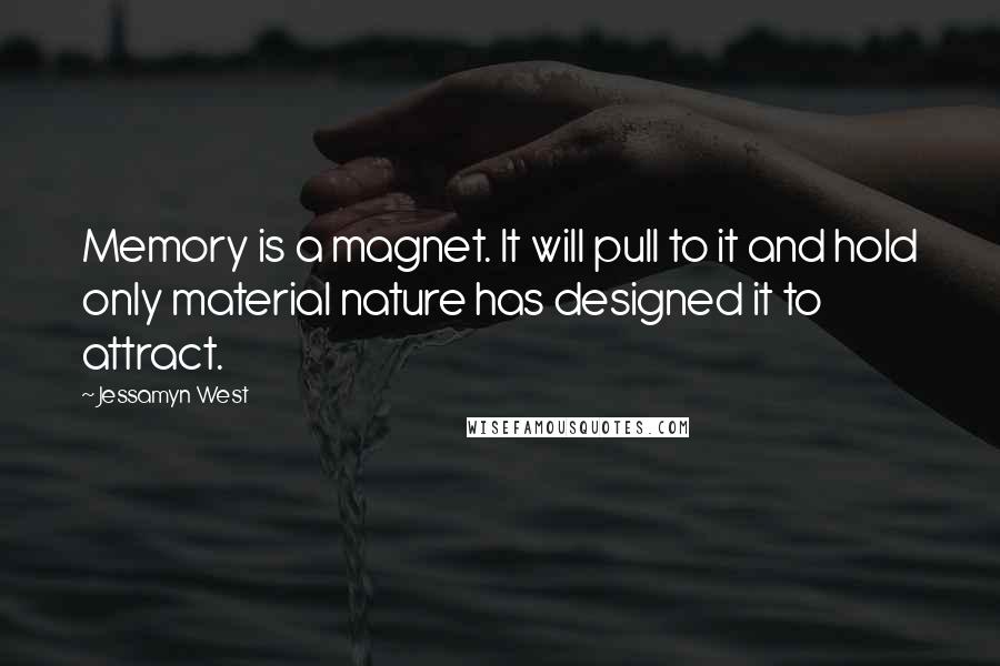 Jessamyn West Quotes: Memory is a magnet. It will pull to it and hold only material nature has designed it to attract.