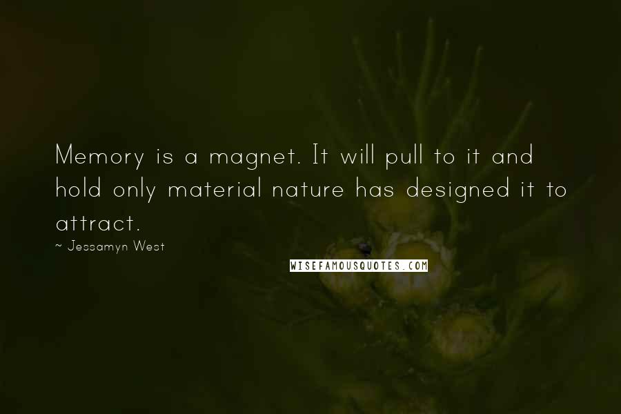 Jessamyn West Quotes: Memory is a magnet. It will pull to it and hold only material nature has designed it to attract.