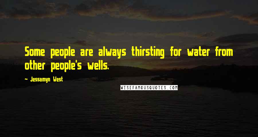 Jessamyn West Quotes: Some people are always thirsting for water from other people's wells.