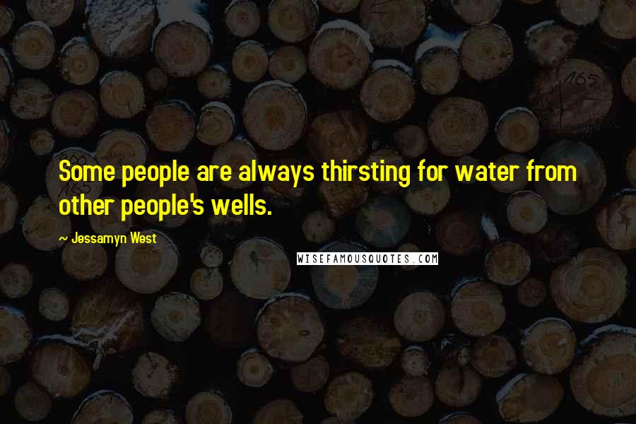 Jessamyn West Quotes: Some people are always thirsting for water from other people's wells.