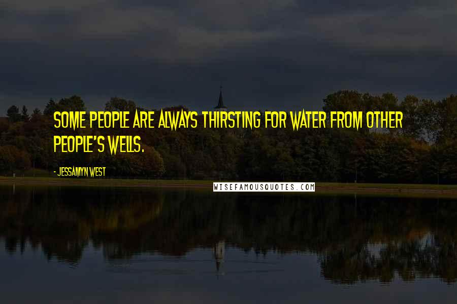 Jessamyn West Quotes: Some people are always thirsting for water from other people's wells.