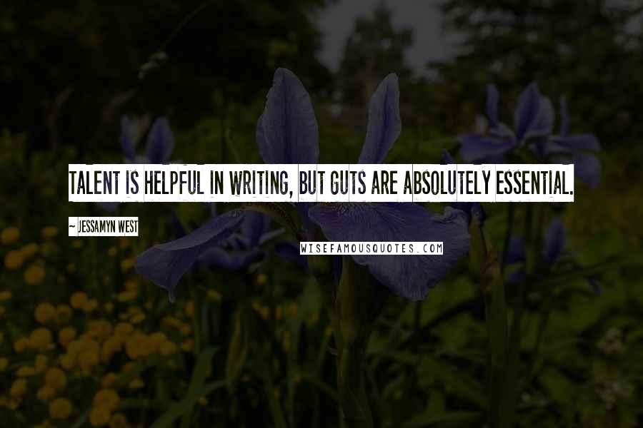 Jessamyn West Quotes: Talent is helpful in writing, but guts are absolutely essential.