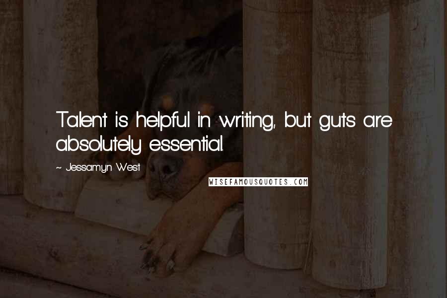 Jessamyn West Quotes: Talent is helpful in writing, but guts are absolutely essential.