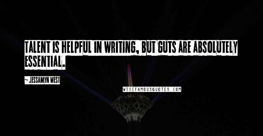 Jessamyn West Quotes: Talent is helpful in writing, but guts are absolutely essential.