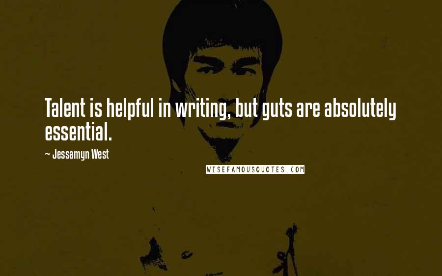 Jessamyn West Quotes: Talent is helpful in writing, but guts are absolutely essential.