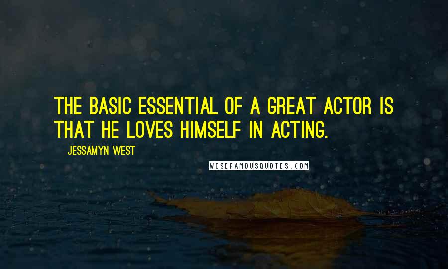 Jessamyn West Quotes: The basic essential of a great actor is that he loves himself in acting.