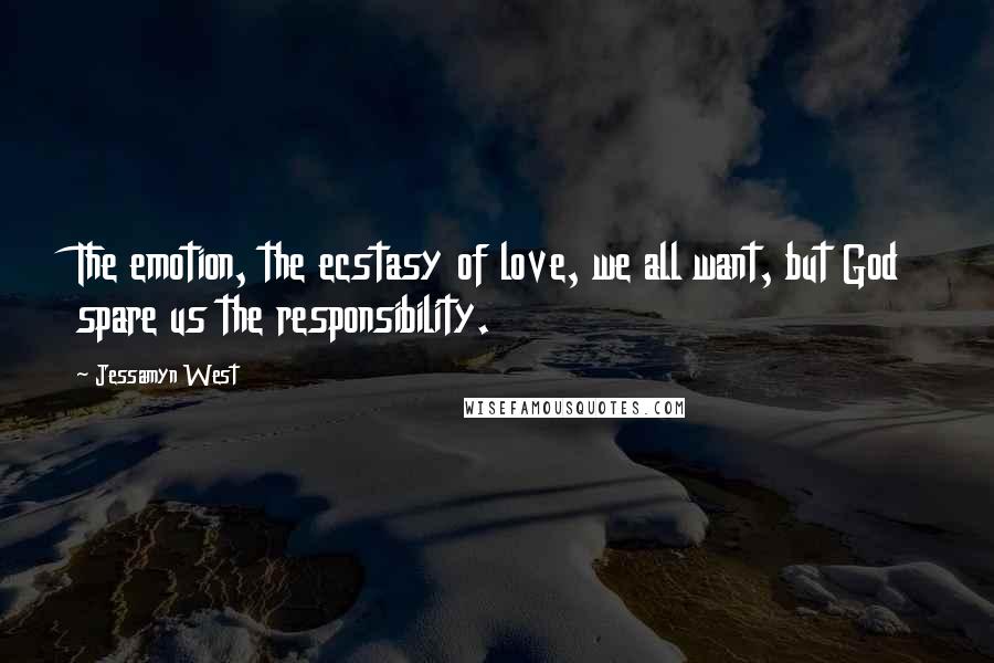 Jessamyn West Quotes: The emotion, the ecstasy of love, we all want, but God spare us the responsibility.