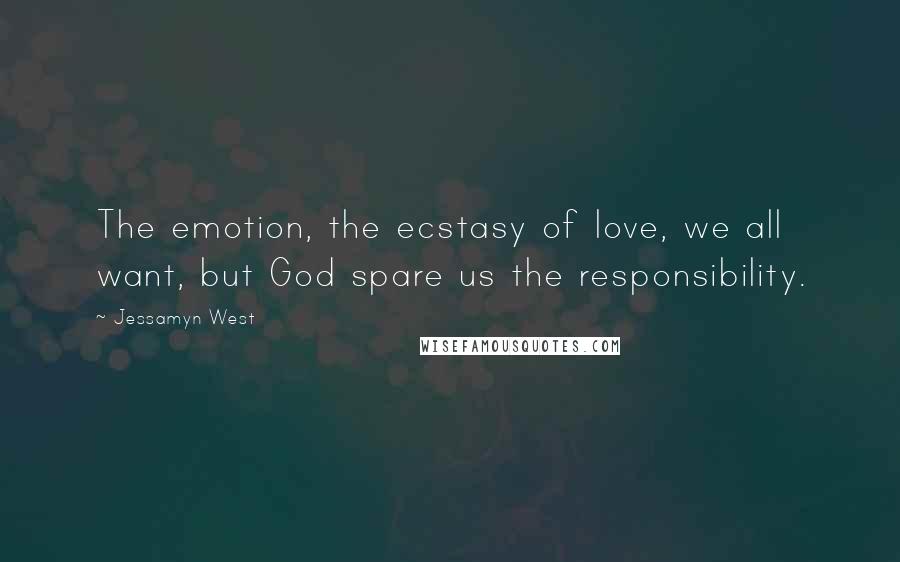 Jessamyn West Quotes: The emotion, the ecstasy of love, we all want, but God spare us the responsibility.