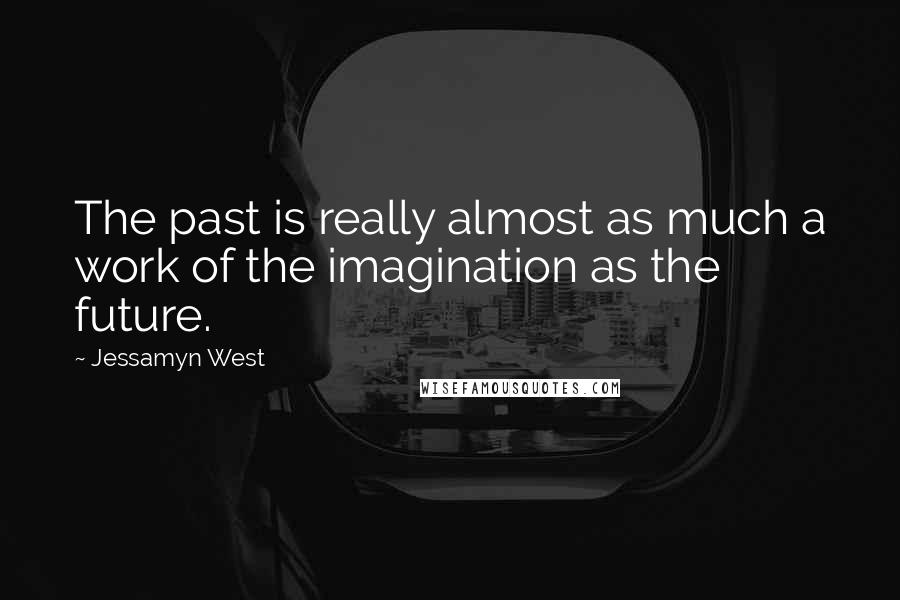 Jessamyn West Quotes: The past is really almost as much a work of the imagination as the future.