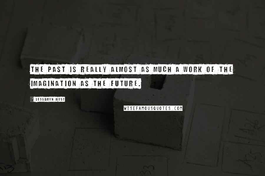 Jessamyn West Quotes: The past is really almost as much a work of the imagination as the future.