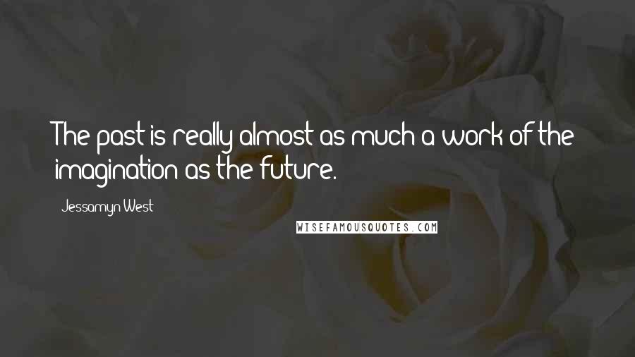 Jessamyn West Quotes: The past is really almost as much a work of the imagination as the future.