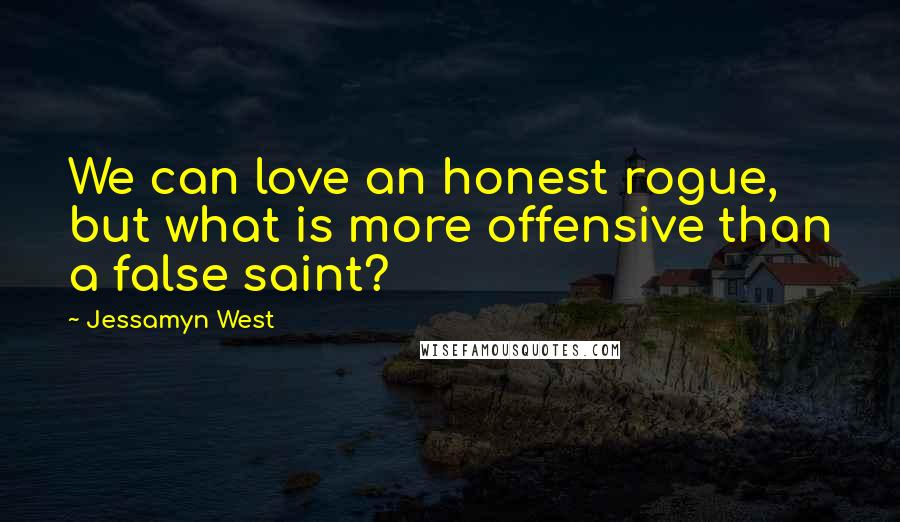 Jessamyn West Quotes: We can love an honest rogue, but what is more offensive than a false saint?