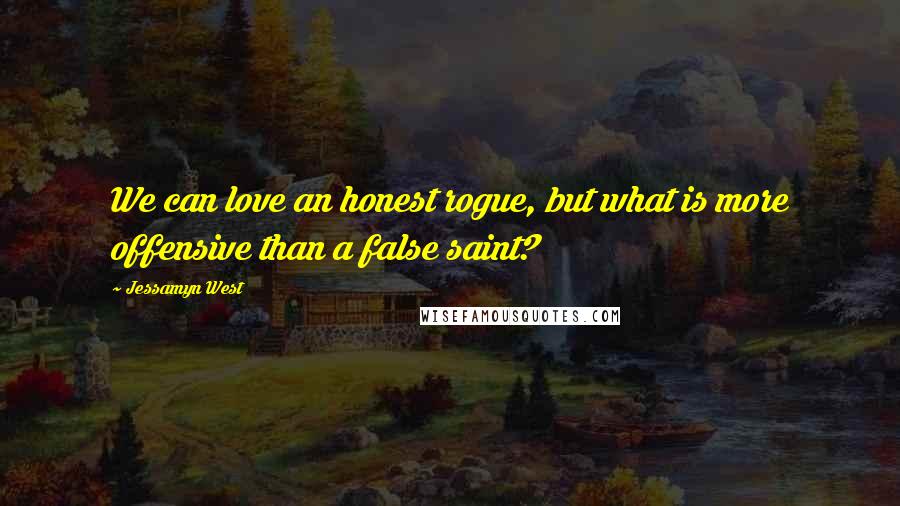 Jessamyn West Quotes: We can love an honest rogue, but what is more offensive than a false saint?