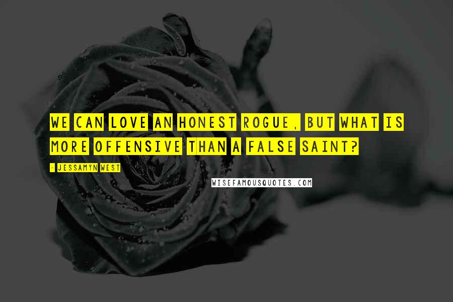 Jessamyn West Quotes: We can love an honest rogue, but what is more offensive than a false saint?