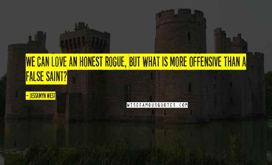 Jessamyn West Quotes: We can love an honest rogue, but what is more offensive than a false saint?