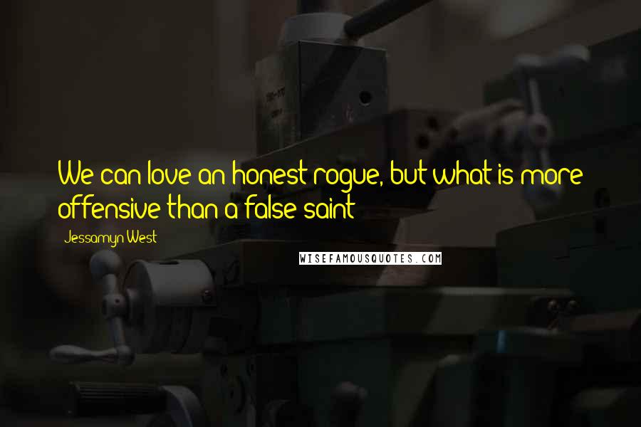 Jessamyn West Quotes: We can love an honest rogue, but what is more offensive than a false saint?