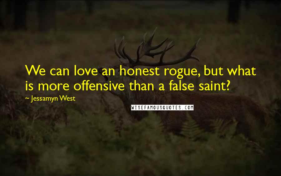 Jessamyn West Quotes: We can love an honest rogue, but what is more offensive than a false saint?