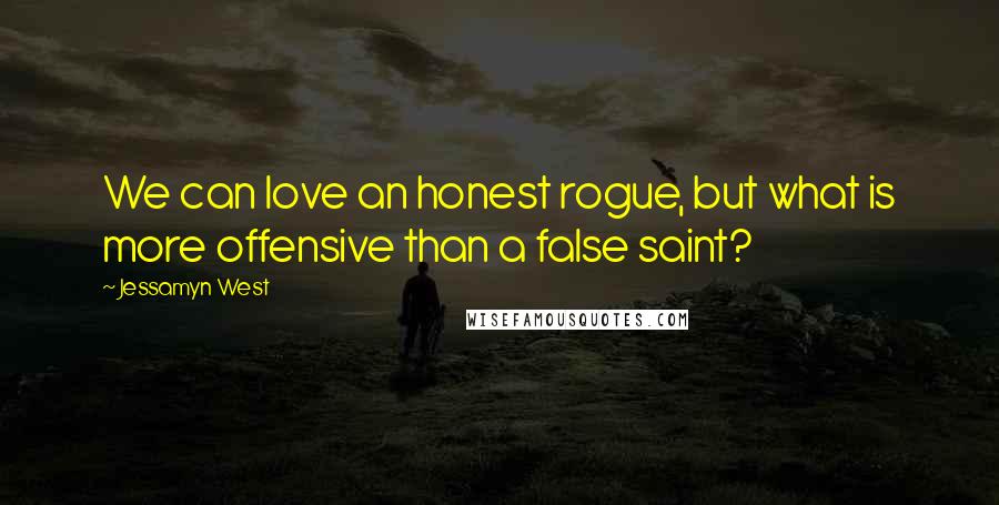 Jessamyn West Quotes: We can love an honest rogue, but what is more offensive than a false saint?