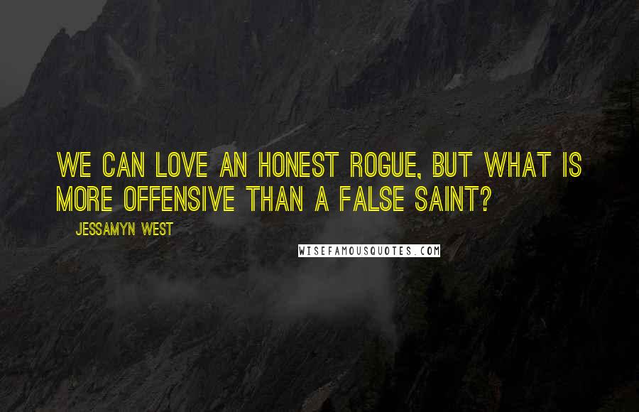 Jessamyn West Quotes: We can love an honest rogue, but what is more offensive than a false saint?