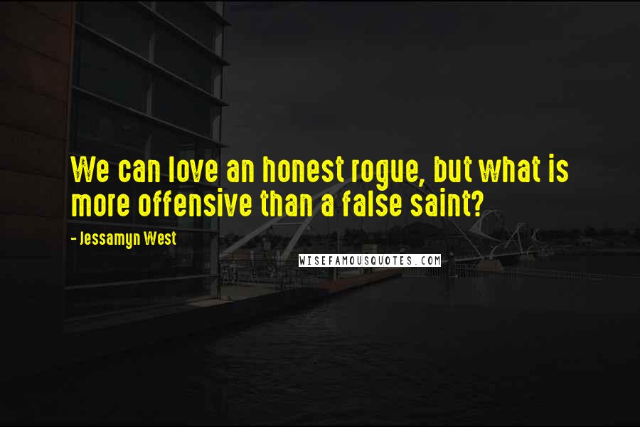 Jessamyn West Quotes: We can love an honest rogue, but what is more offensive than a false saint?