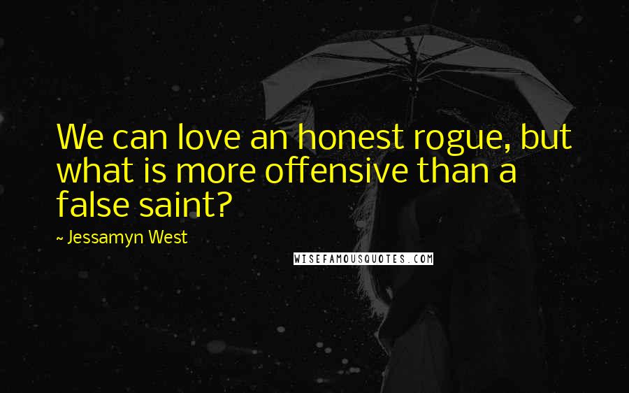 Jessamyn West Quotes: We can love an honest rogue, but what is more offensive than a false saint?