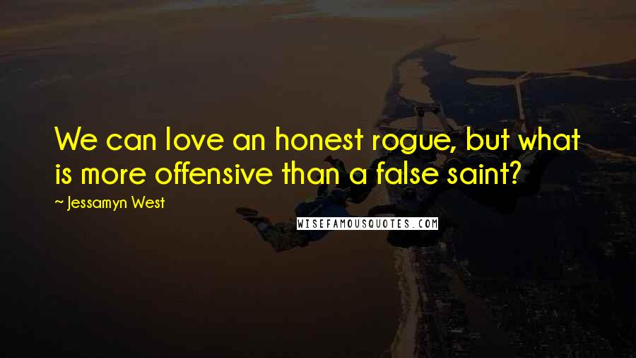 Jessamyn West Quotes: We can love an honest rogue, but what is more offensive than a false saint?