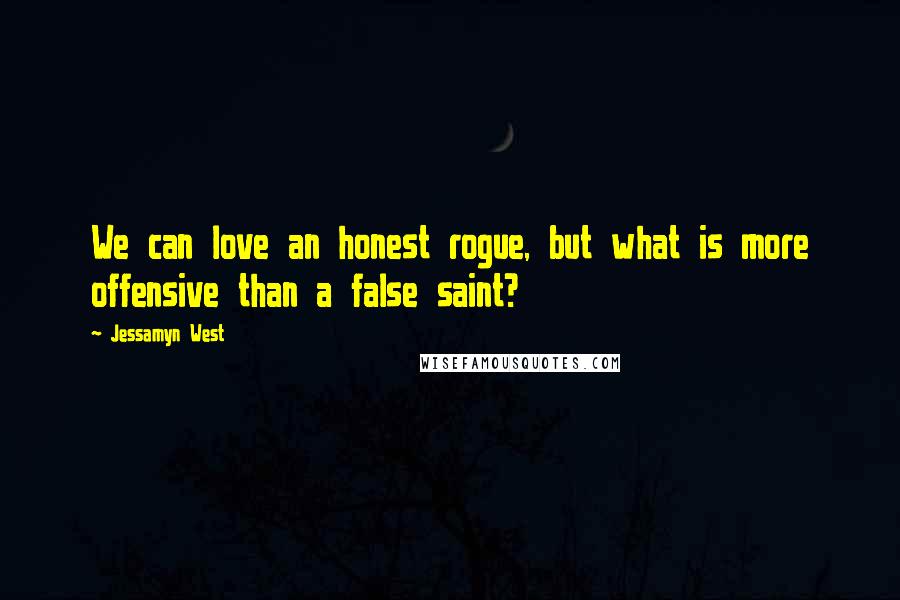 Jessamyn West Quotes: We can love an honest rogue, but what is more offensive than a false saint?