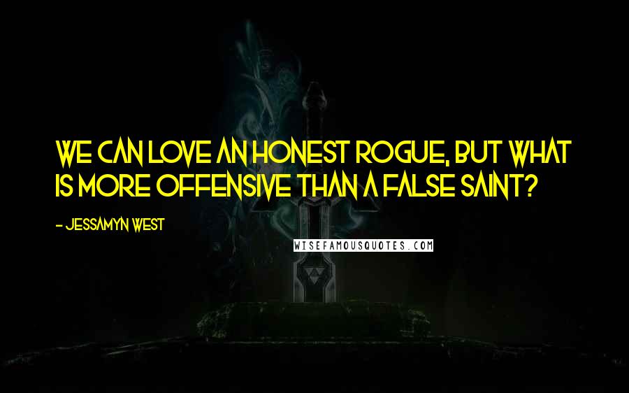 Jessamyn West Quotes: We can love an honest rogue, but what is more offensive than a false saint?