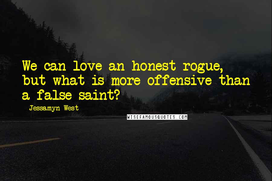 Jessamyn West Quotes: We can love an honest rogue, but what is more offensive than a false saint?